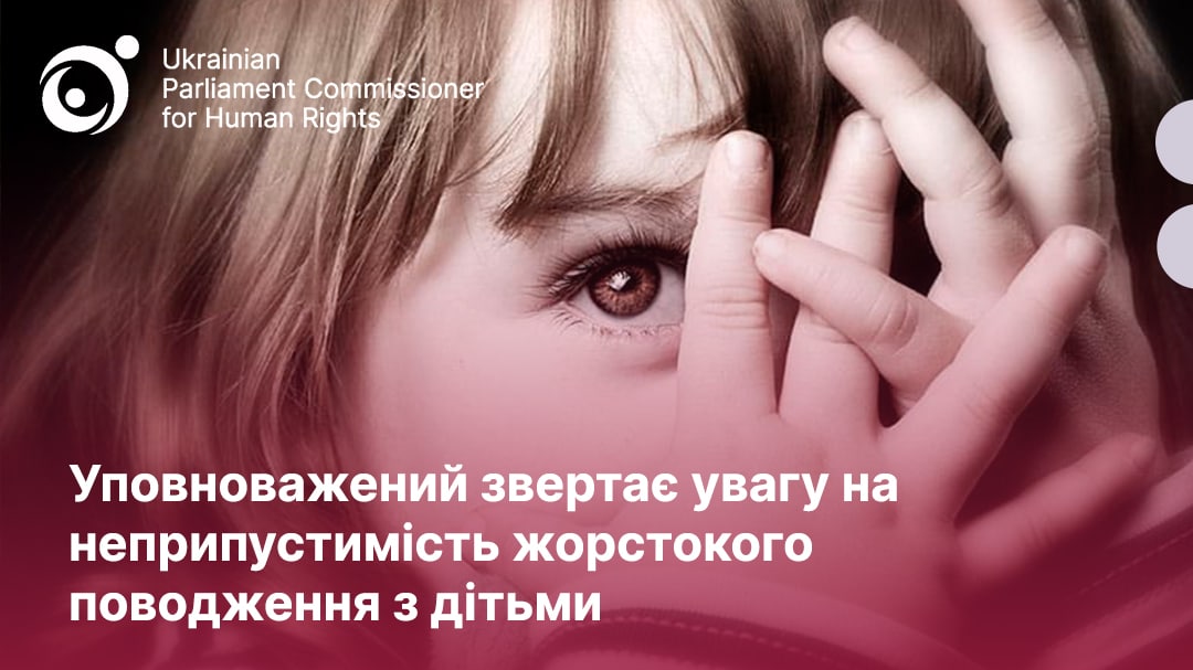 Уповноважений звертає увагу на неприпустимість жорстокого поводження з дітьми